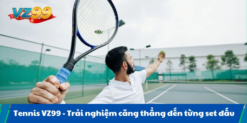 Tennis VZ99 - Trải nghiệm căng thẳng đến từng set đấu